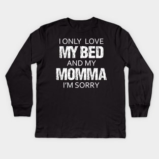 I Only Love My Bed And My Momma I'm Sorry Sarcasm Sarcastic Shirt , Womens Shirt , Funny Humorous T-Shirt | Sarcastic Gifts Kids Long Sleeve T-Shirt